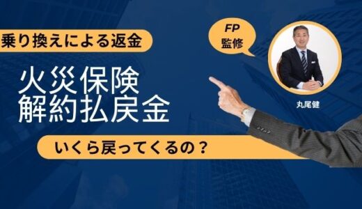 【FP監修】火災保険の解約払戻金はいくら？乗り換えによる返金方法！