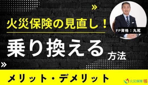 【FP監修】火災保険の見直し！乗り換える方法とメリット・デメリット